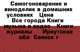 Самогоноварение и виноделие в домашних условиях › Цена ­ 200 - Все города Книги, музыка и видео » Книги, журналы   . Иркутская обл.,Саянск г.